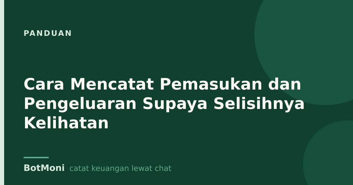 Cara Mencatat Pemasukan dan Pengeluaran Supaya Selisihnya Kelihatan