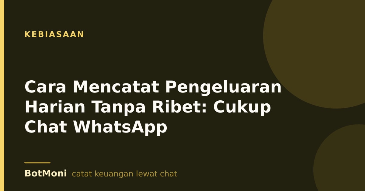 Cara Mencatat Pengeluaran Harian Tanpa Ribet: Cukup Chat WhatsApp