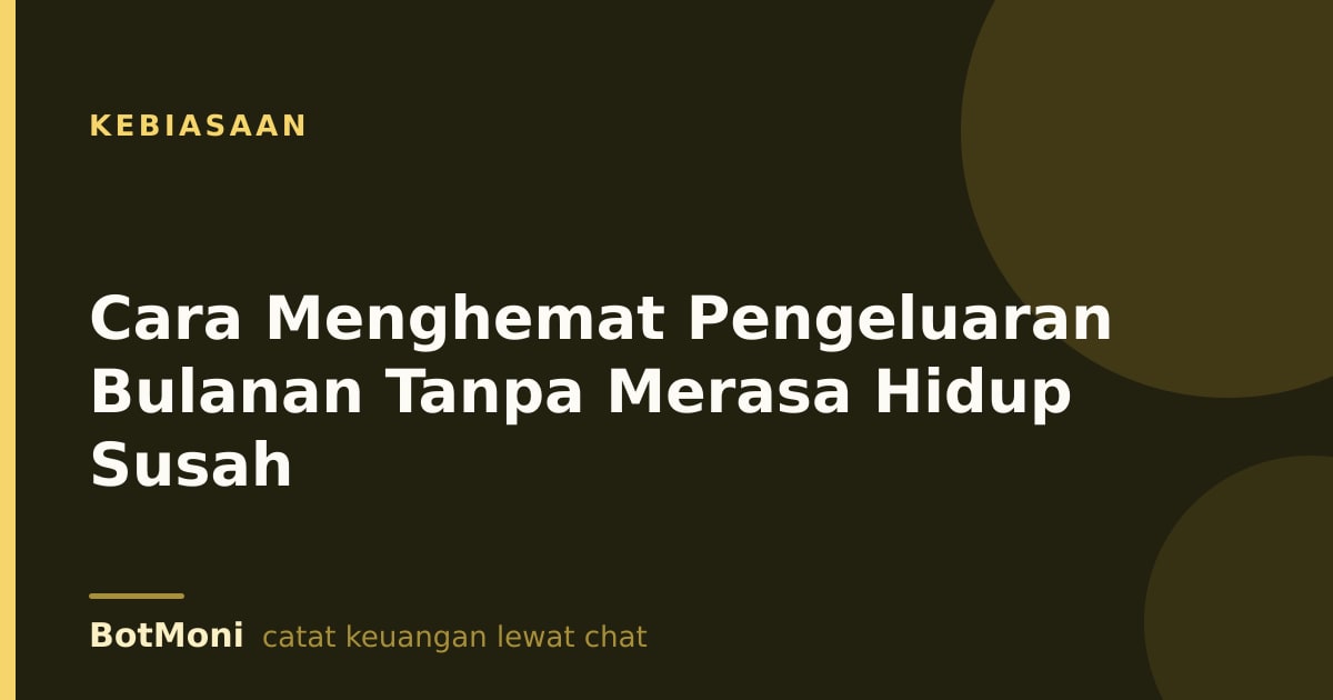 Cara Menghemat Pengeluaran Bulanan Tanpa Merasa Hidup Susah