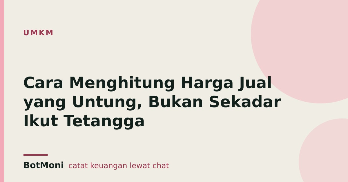 Cara Menghitung Harga Jual yang Untung, Bukan Sekadar Ikut Tetangga