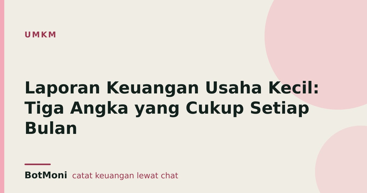 Laporan Keuangan Usaha Kecil: Tiga Angka yang Cukup Setiap Bulan