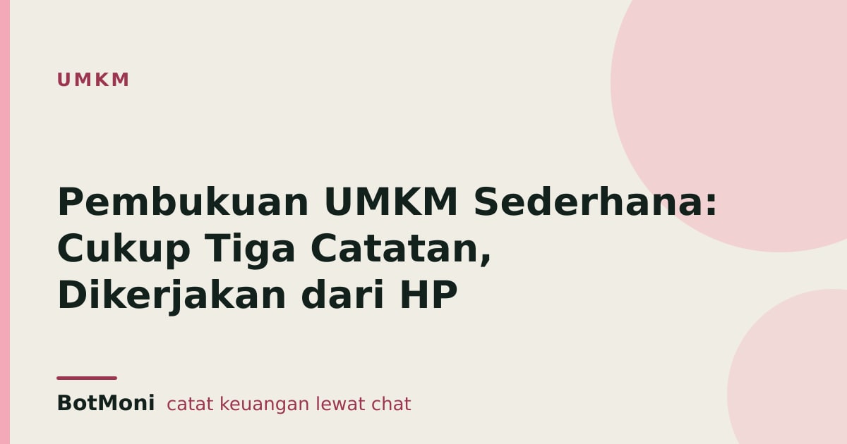 Pembukuan UMKM Sederhana: Cukup Tiga Catatan, Dikerjakan dari HP